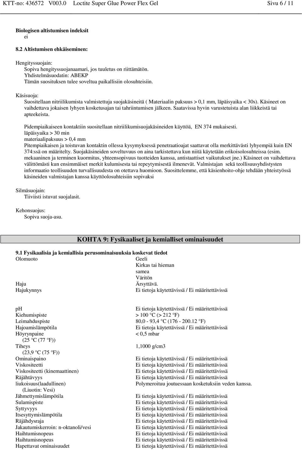 Käsisuoja: Suositellaan nitriilikumista valmistettuja suojakäsineitä ( Materiaalin paksuus > 0,1 mm, läpäisyaika < 30s).