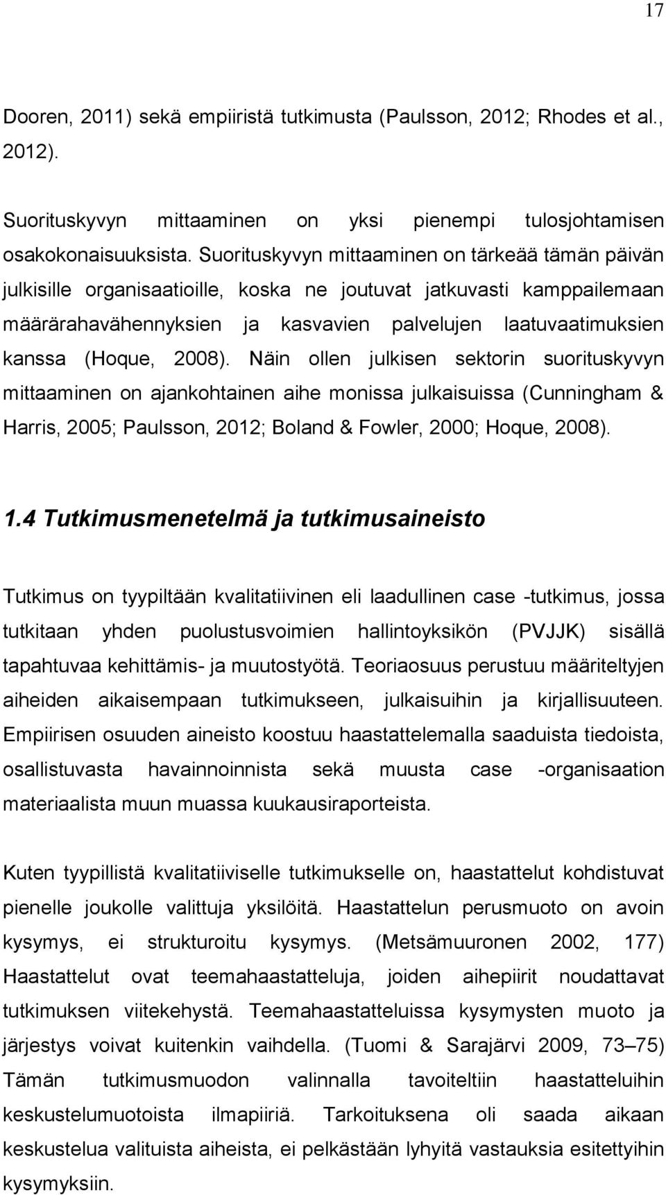 (Hoque, 2008). Näin ollen julkisen sektorin suorituskyvyn mittaaminen on ajankohtainen aihe monissa julkaisuissa (Cunningham & Harris, 2005; Paulsson, 2012; Boland & Fowler, 2000; Hoque, 2008). 1.