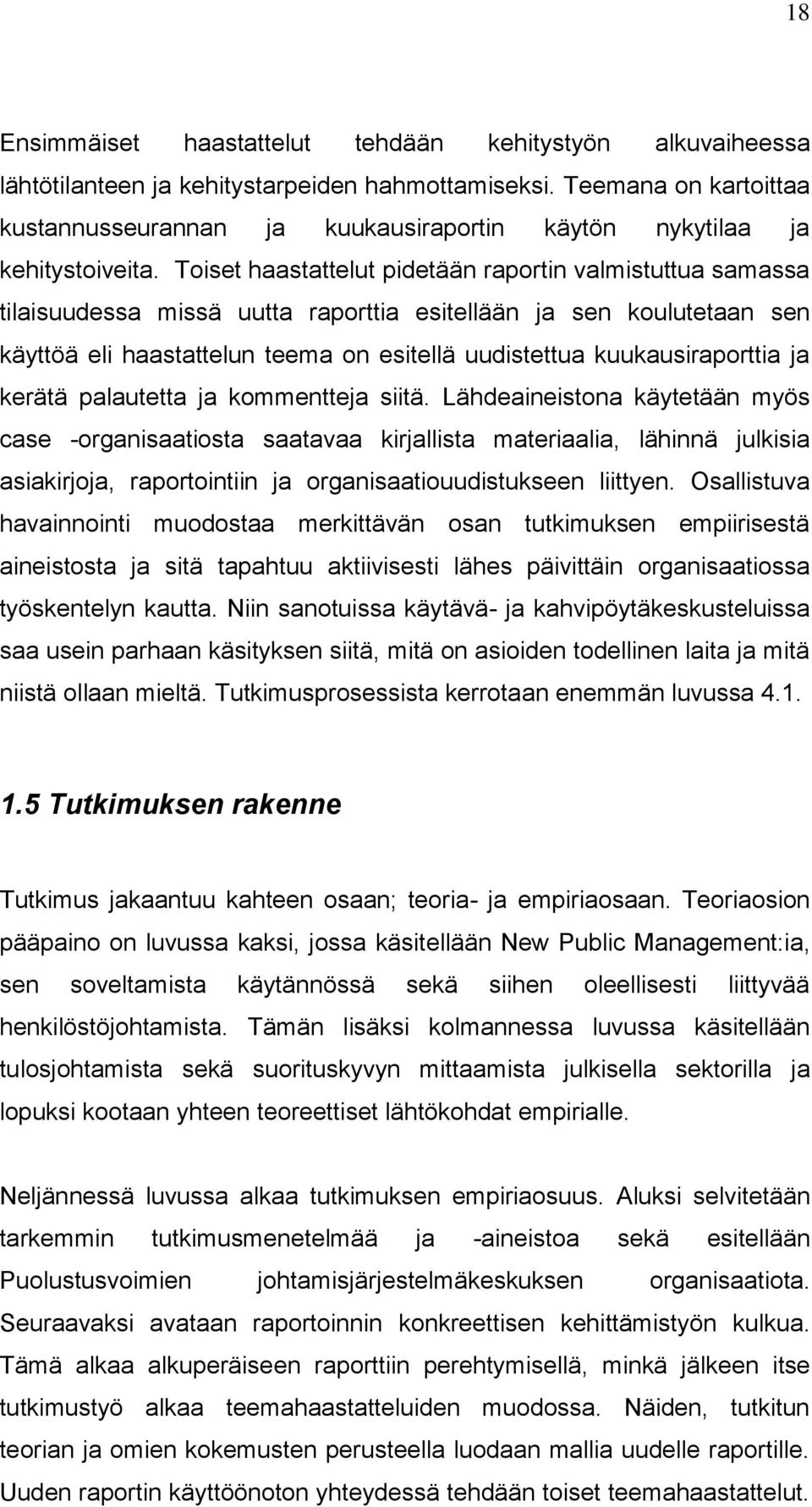 Toiset haastattelut pidetään raportin valmistuttua samassa tilaisuudessa missä uutta raporttia esitellään ja sen koulutetaan sen käyttöä eli haastattelun teema on esitellä uudistettua