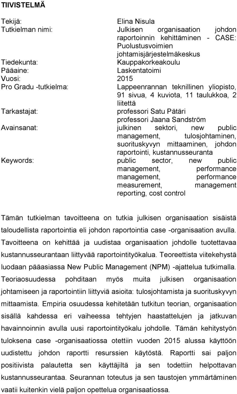 Avainsanat: julkinen sektori, new public management, tulosjohtaminen, suorituskyvyn mittaaminen, johdon raportointi, kustannusseuranta Keywords: public sector, new public management, performance