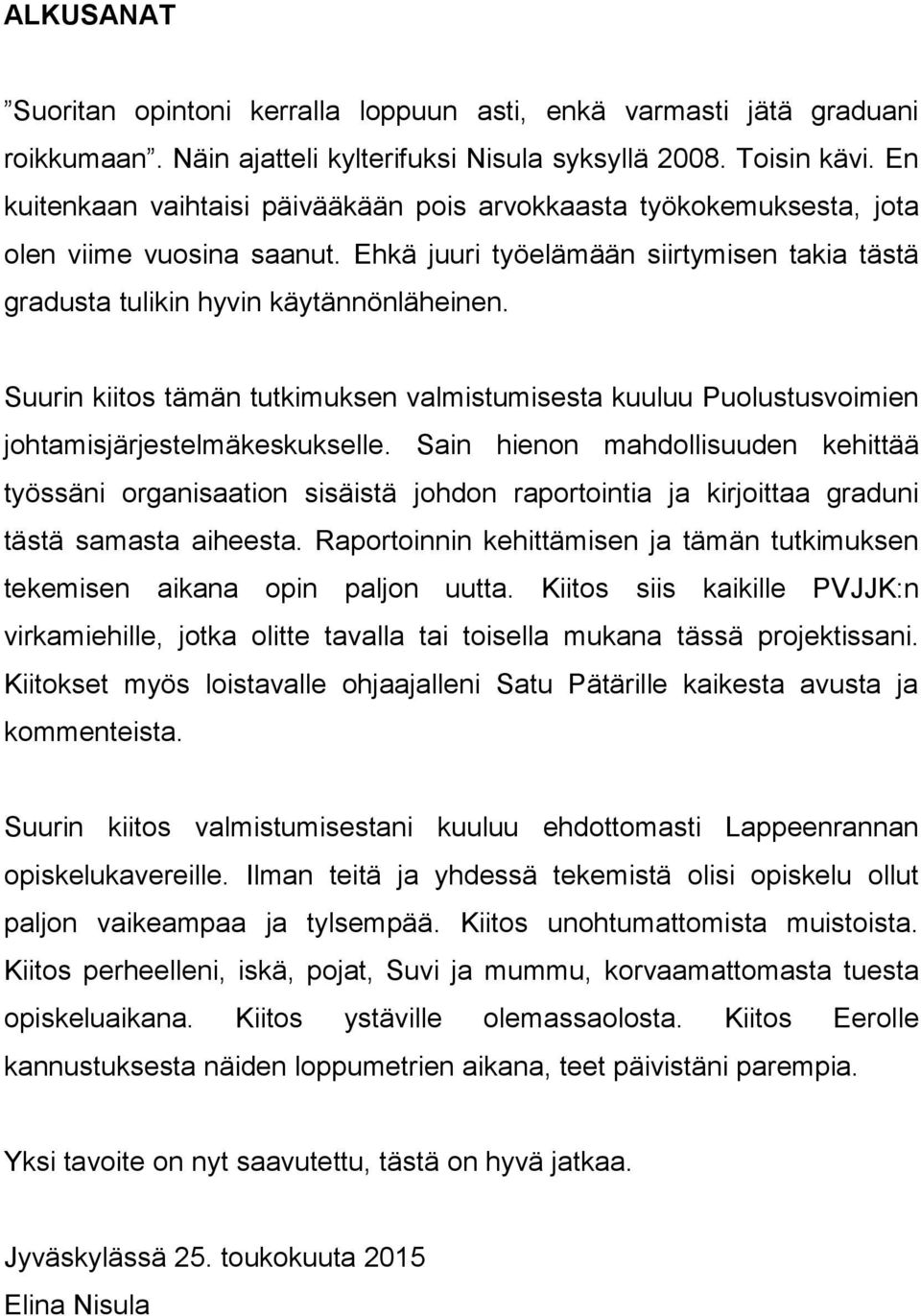 Suurin kiitos tämän tutkimuksen valmistumisesta kuuluu Puolustusvoimien johtamisjärjestelmäkeskukselle.