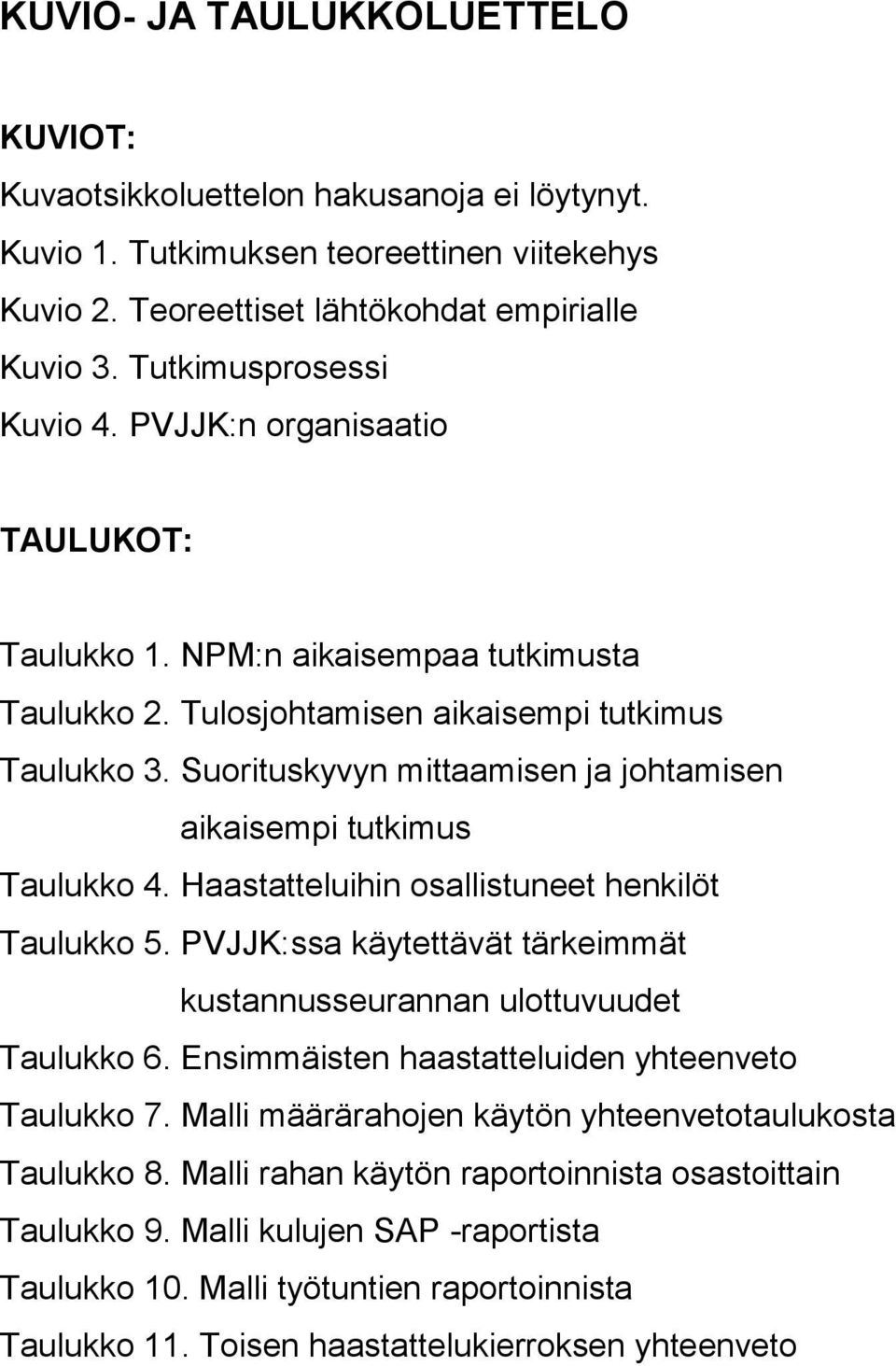 Suorituskyvyn mittaamisen ja johtamisen aikaisempi tutkimus Taulukko 4. Haastatteluihin osallistuneet henkilöt Taulukko 5. PVJJK:ssa käytettävät tärkeimmät kustannusseurannan ulottuvuudet Taulukko 6.