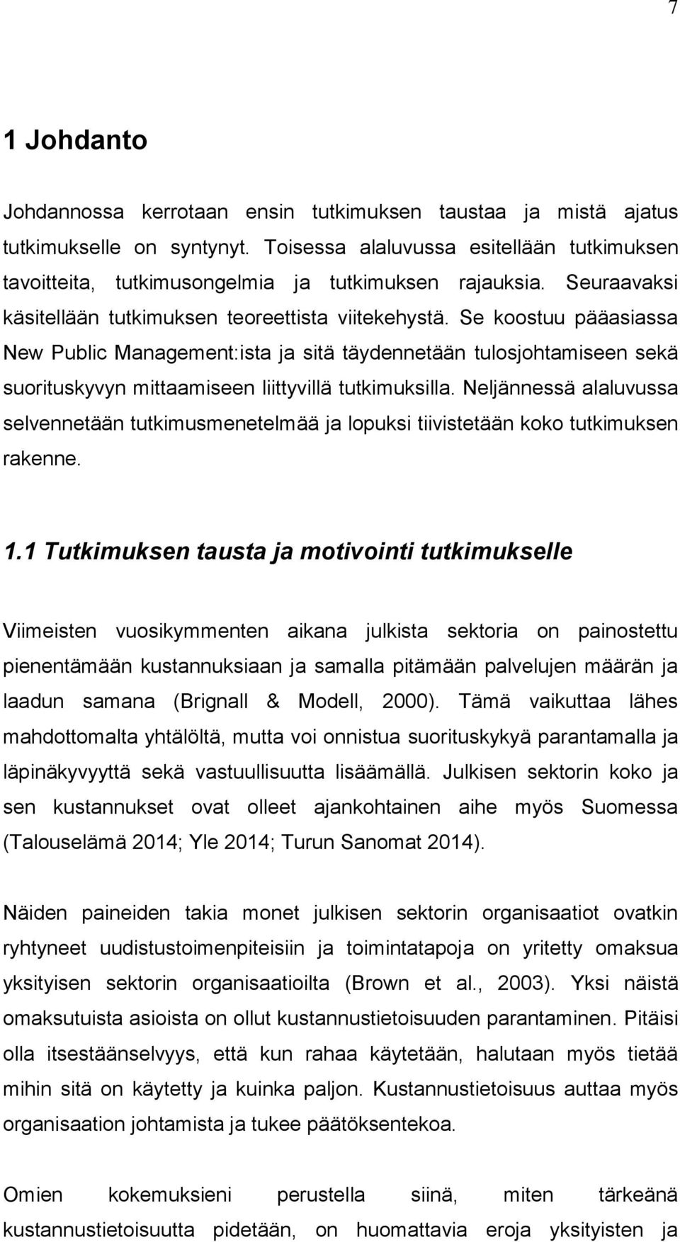 Se koostuu pääasiassa New Public Management:ista ja sitä täydennetään tulosjohtamiseen sekä suorituskyvyn mittaamiseen liittyvillä tutkimuksilla.