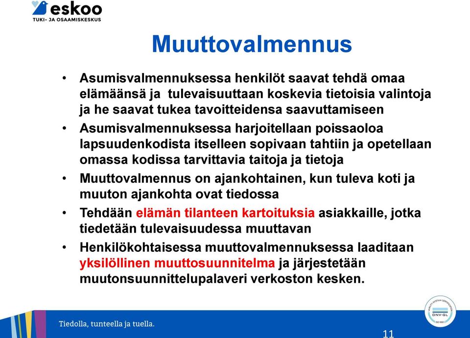 tietoja Muuttovalmennus on ajankohtainen, kun tuleva koti ja muuton ajankohta ovat tiedossa Tehdään elämän tilanteen kartoituksia asiakkaille, jotka tiedetään