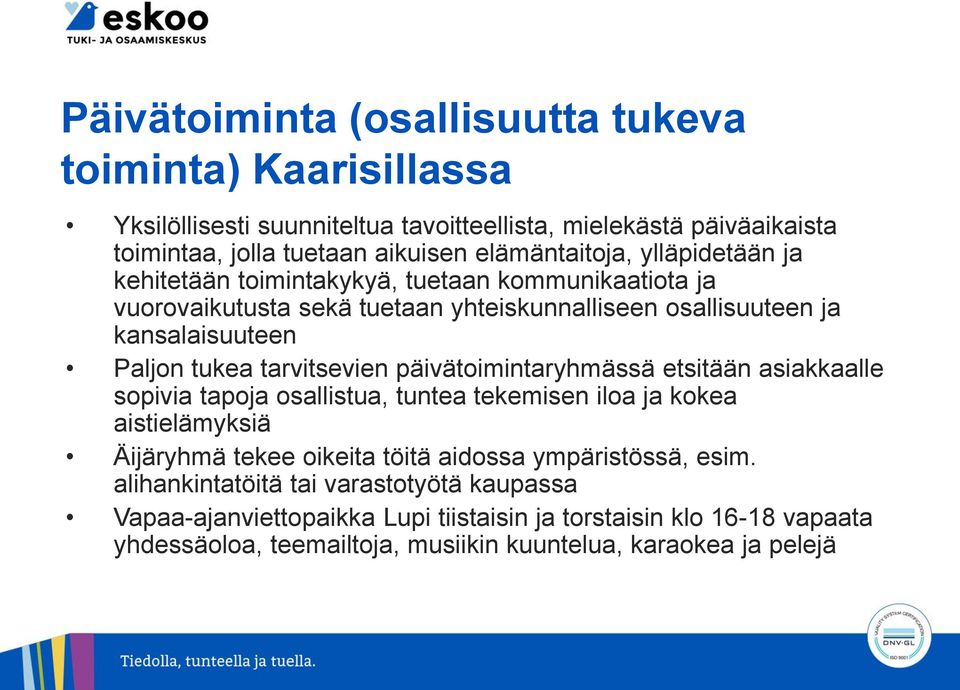 tukea tarvitsevien päivätoimintaryhmässä etsitään asiakkaalle sopivia tapoja osallistua, tuntea tekemisen iloa ja kokea aistielämyksiä Äijäryhmä tekee oikeita töitä aidossa