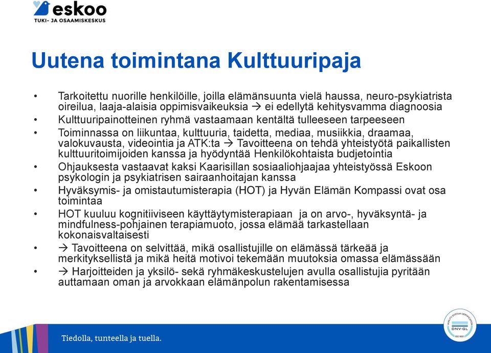 tehdä yhteistyötä paikallisten kulttuuritoimijoiden kanssa ja hyödyntää Henkilökohtaista budjetointia Ohjauksesta vastaavat kaksi Kaarisillan sosiaaliohjaajaa yhteistyössä Eskoon psykologin ja