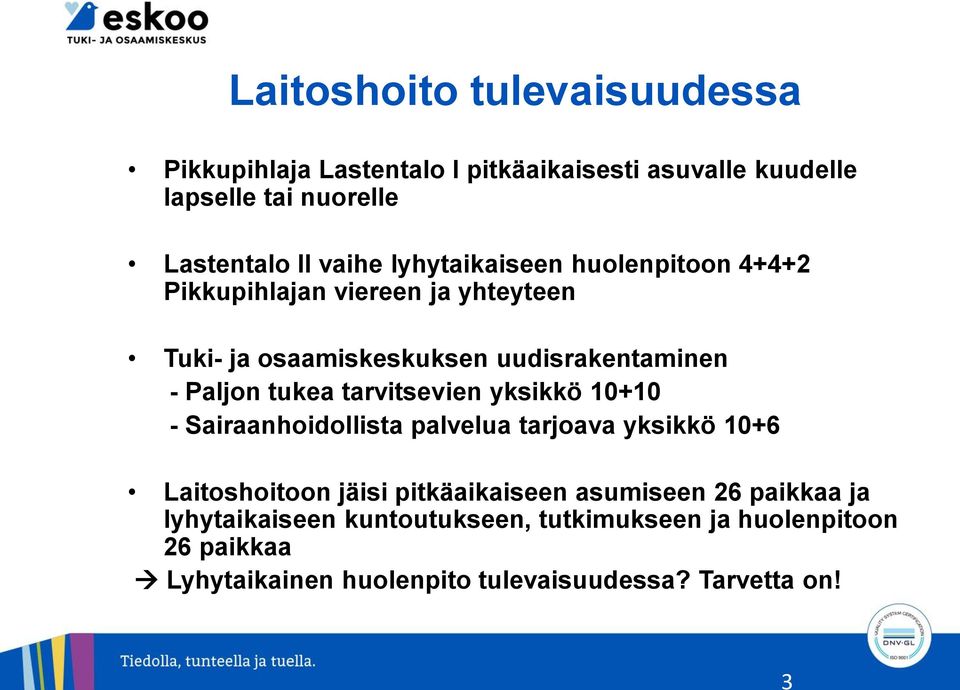 tukea tarvitsevien yksikkö 10+10 - Sairaanhoidollista palvelua tarjoava yksikkö 10+6 Laitoshoitoon jäisi pitkäaikaiseen asumiseen