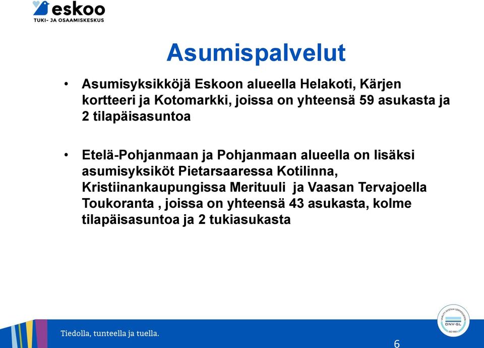 on lisäksi asumisyksiköt Pietarsaaressa Kotilinna, Kristiinankaupungissa Merituuli ja Vaasan