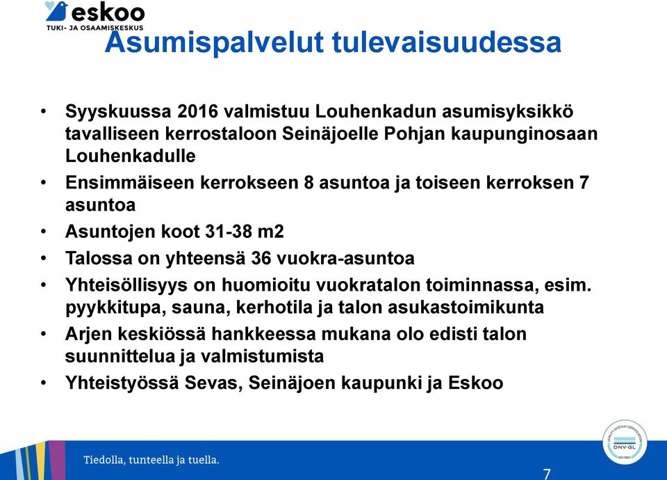 yhteensä 36 vuokra-asuntoa Yhteisöllisyys on huomioitu vuokratalon toiminnassa, esim.