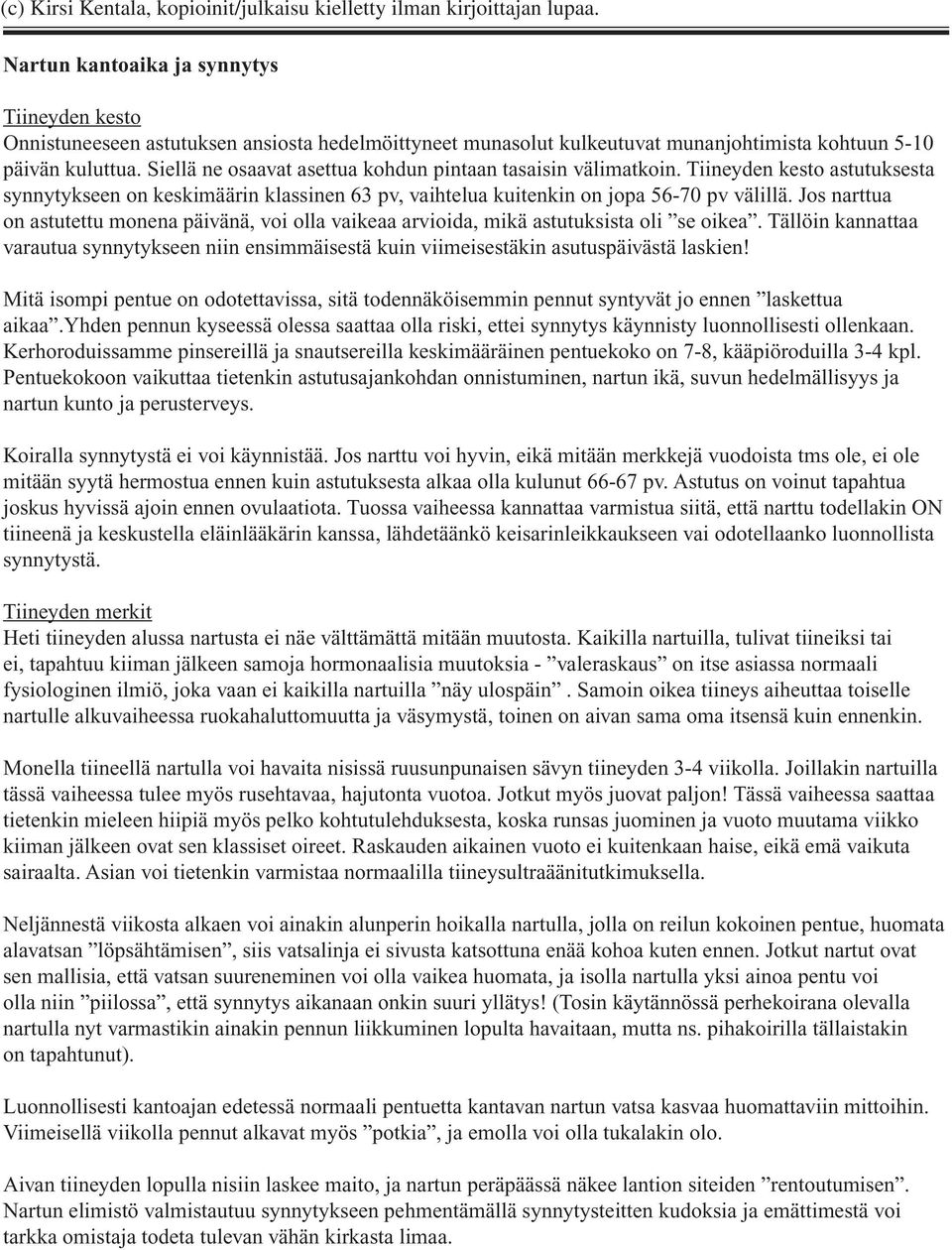 Jos narttua on astutettu monena päivänä, voi olla vaikeaa arvioida, mikä astutuksista oli se oikea.