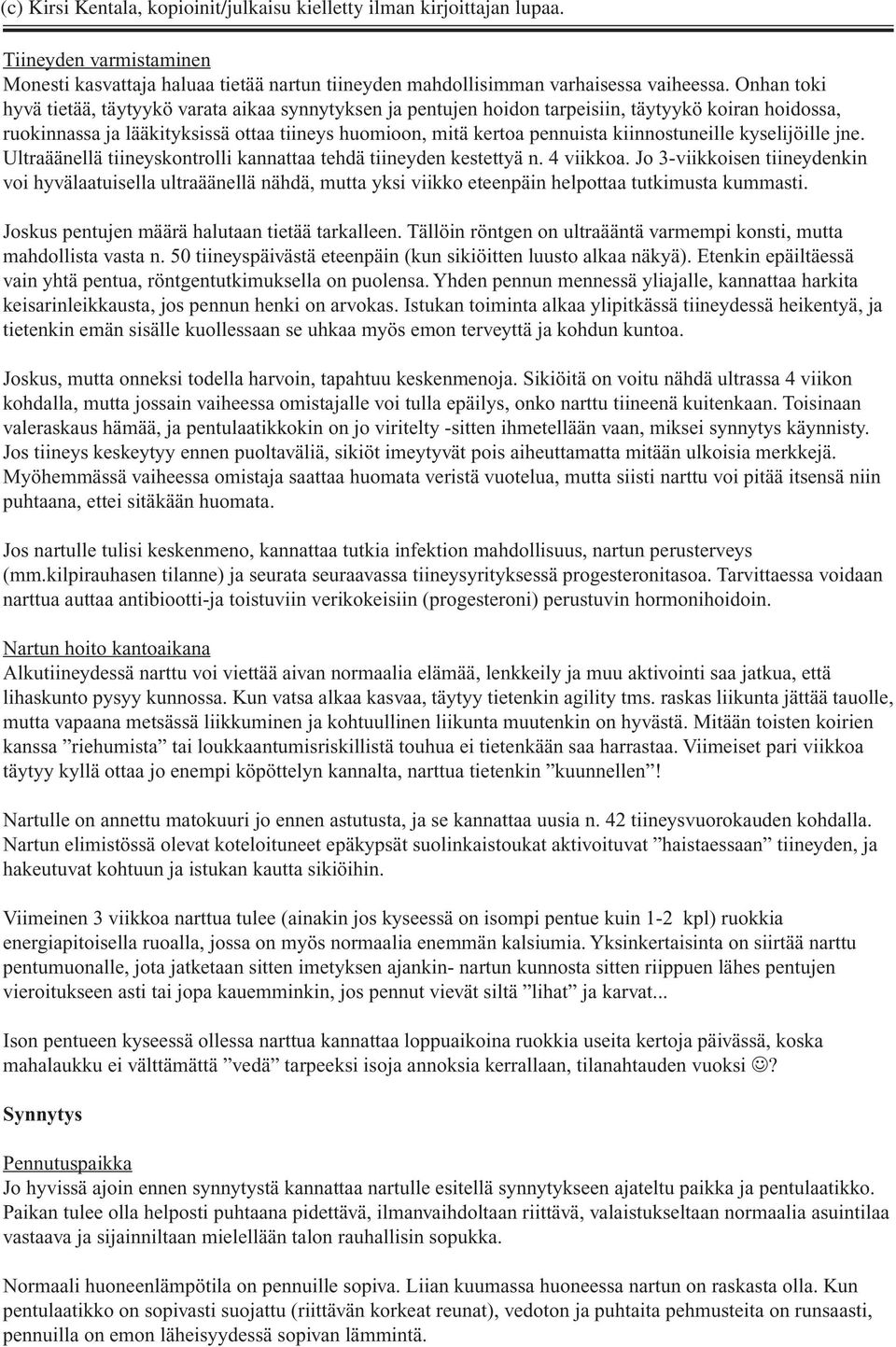 kiinnostuneille kyselijöille jne. Ultraäänellä tiineyskontrolli kannattaa tehdä tiineyden kestettyä n. 4 viikkoa.