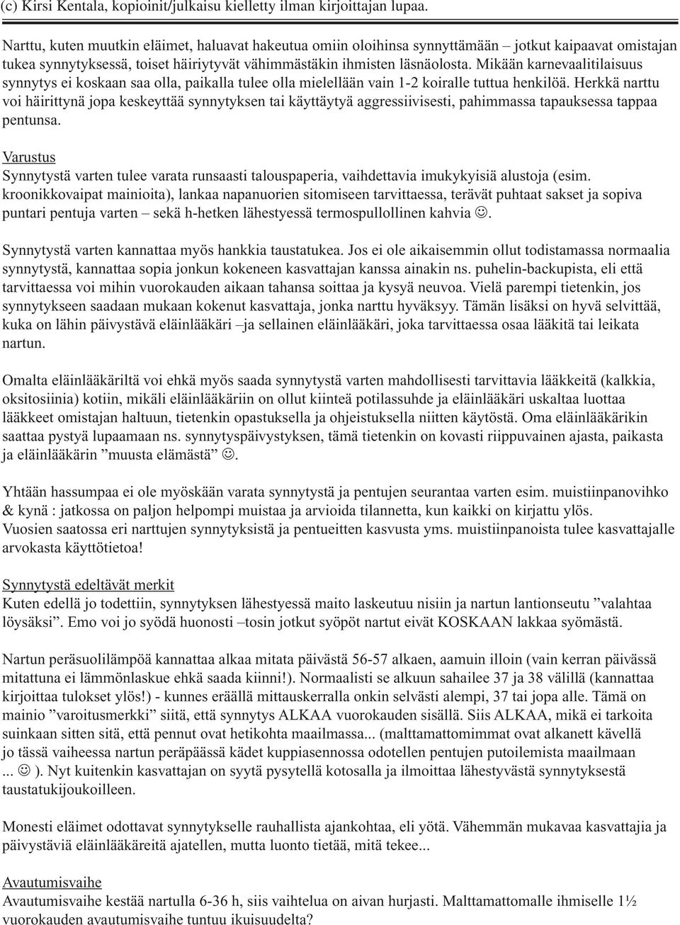 Herkkä narttu voi häirittynä jopa keskeyttää synnytyksen tai käyttäytyä aggressiivisesti, pahimmassa tapauksessa tappaa pentunsa.