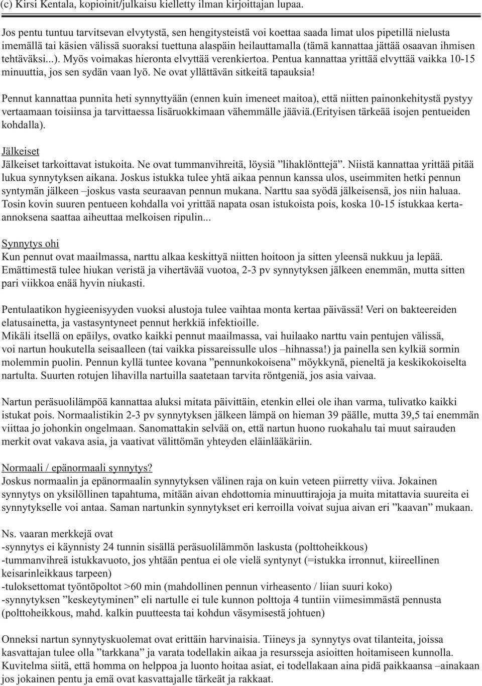 Pennut kannattaa punnita heti synnyttyään (ennen kuin imeneet maitoa), että niitten painonkehitystä pystyy vertaamaan toisiinsa ja tarvittaessa lisäruokkimaan vähemmälle jääviä.