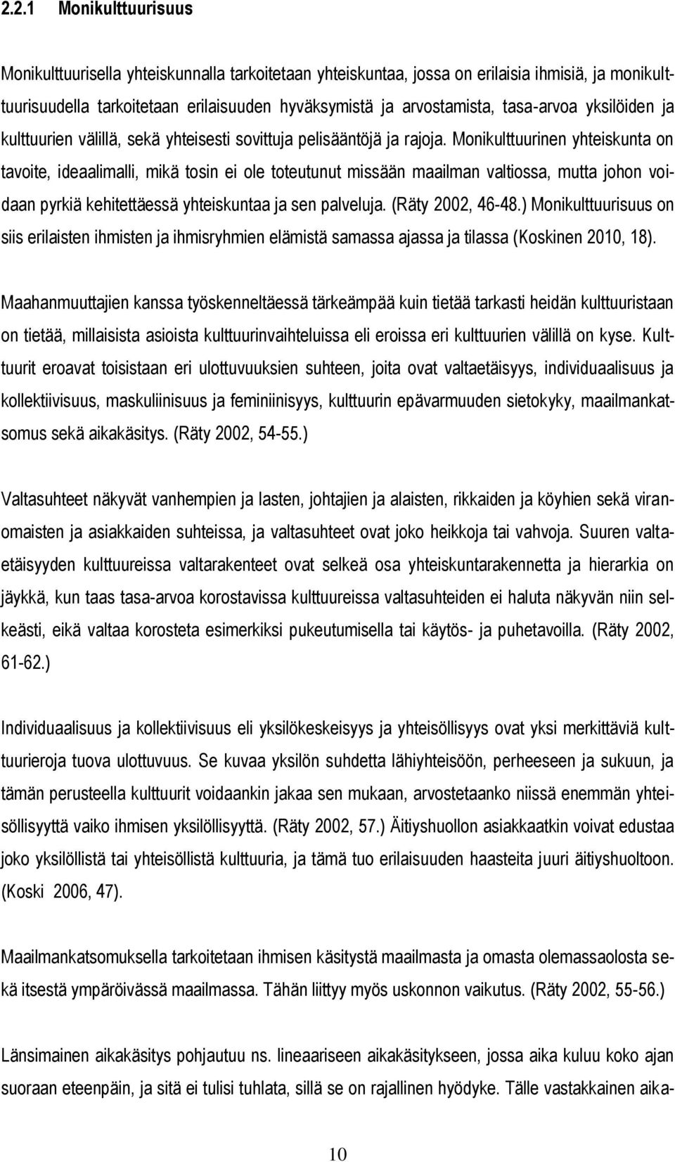 Monikulttuurinen yhteiskunta on tavoite, ideaalimalli, mikä tosin ei ole toteutunut missään maailman valtiossa, mutta johon voidaan pyrkiä kehitettäessä yhteiskuntaa ja sen palveluja.