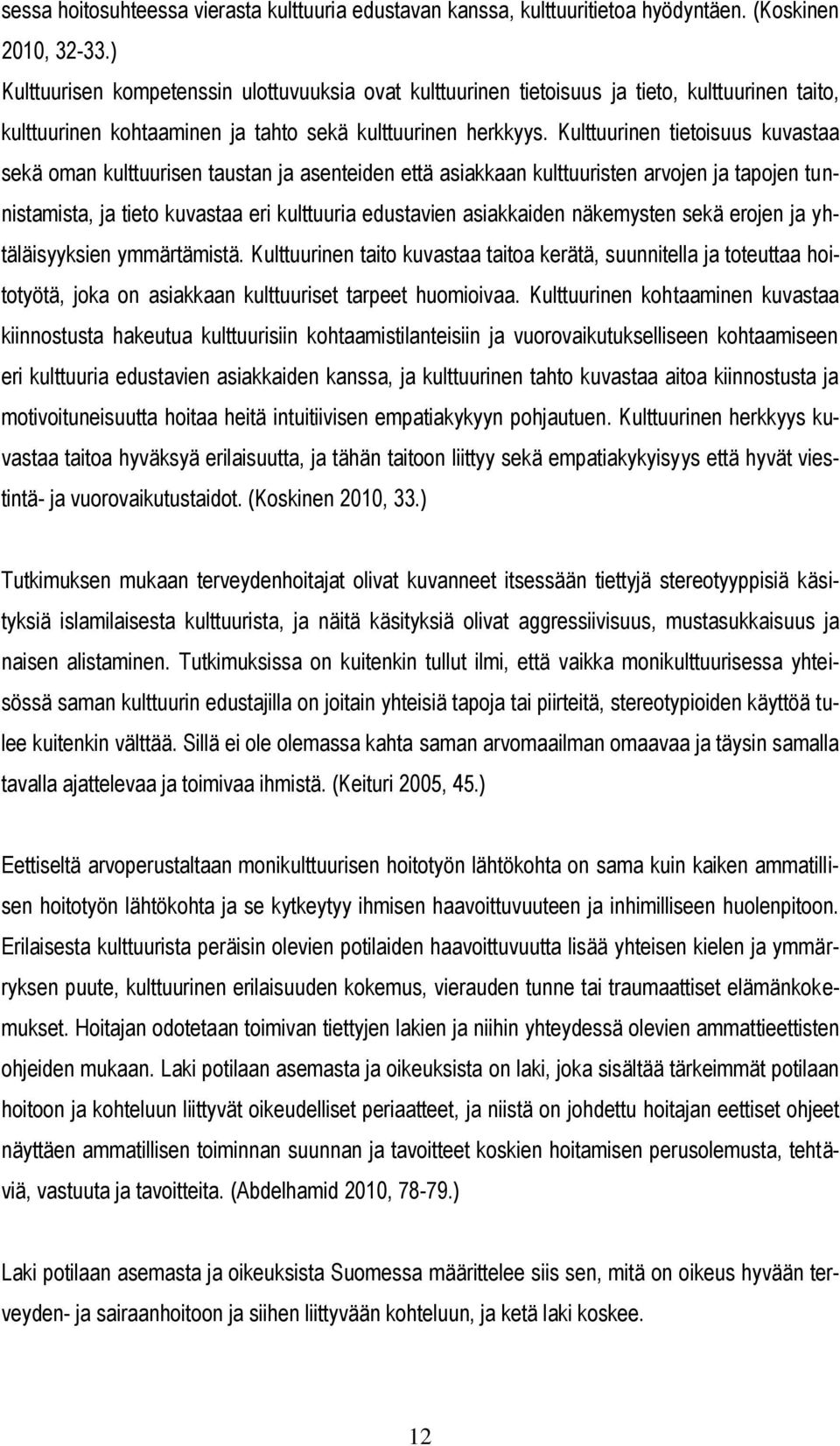 Kulttuurinen tietoisuus kuvastaa sekä oman kulttuurisen taustan ja asenteiden että asiakkaan kulttuuristen arvojen ja tapojen tunnistamista, ja tieto kuvastaa eri kulttuuria edustavien asiakkaiden