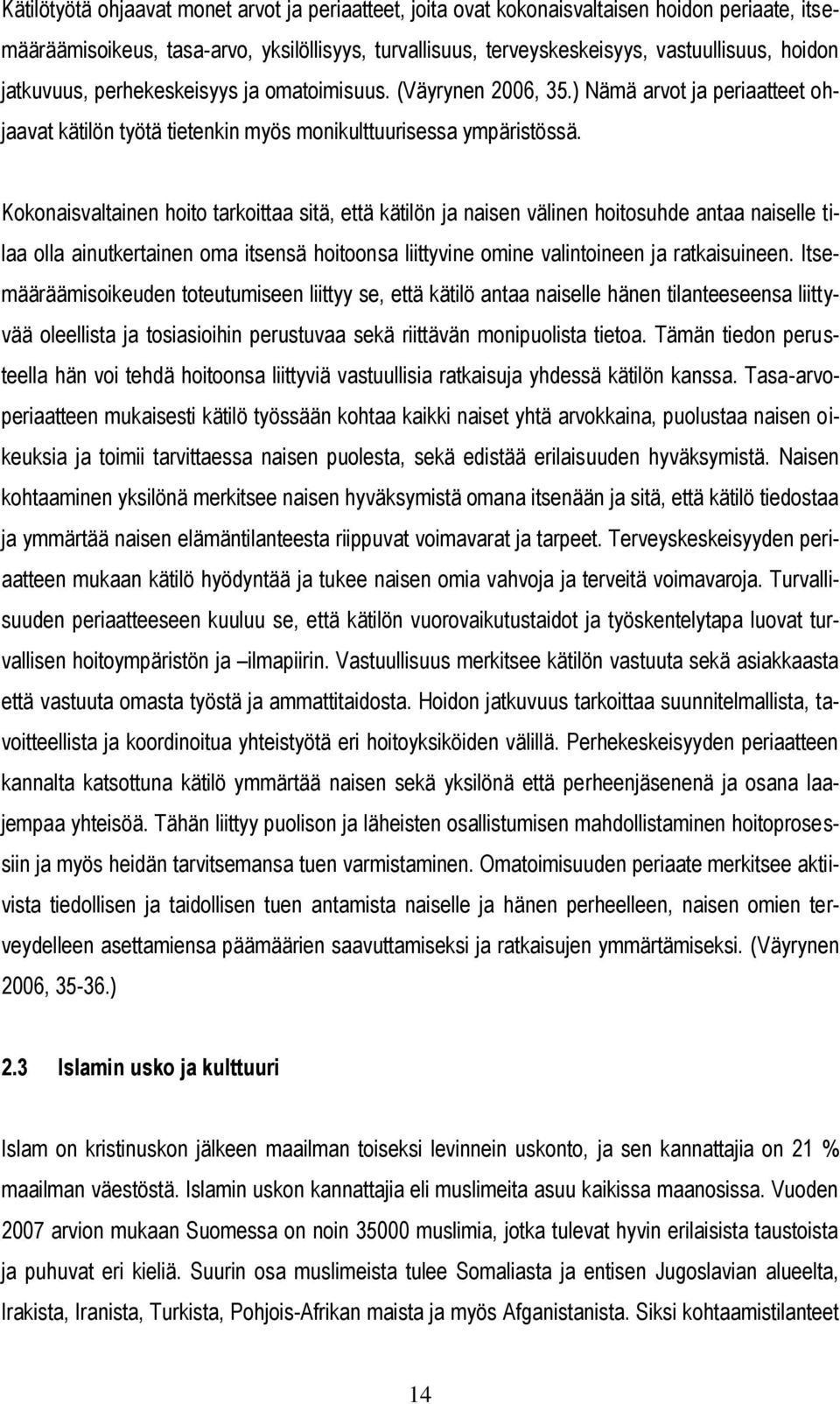 Kokonaisvaltainen hoito tarkoittaa sitä, että kätilön ja naisen välinen hoitosuhde antaa naiselle tilaa olla ainutkertainen oma itsensä hoitoonsa liittyvine omine valintoineen ja ratkaisuineen.