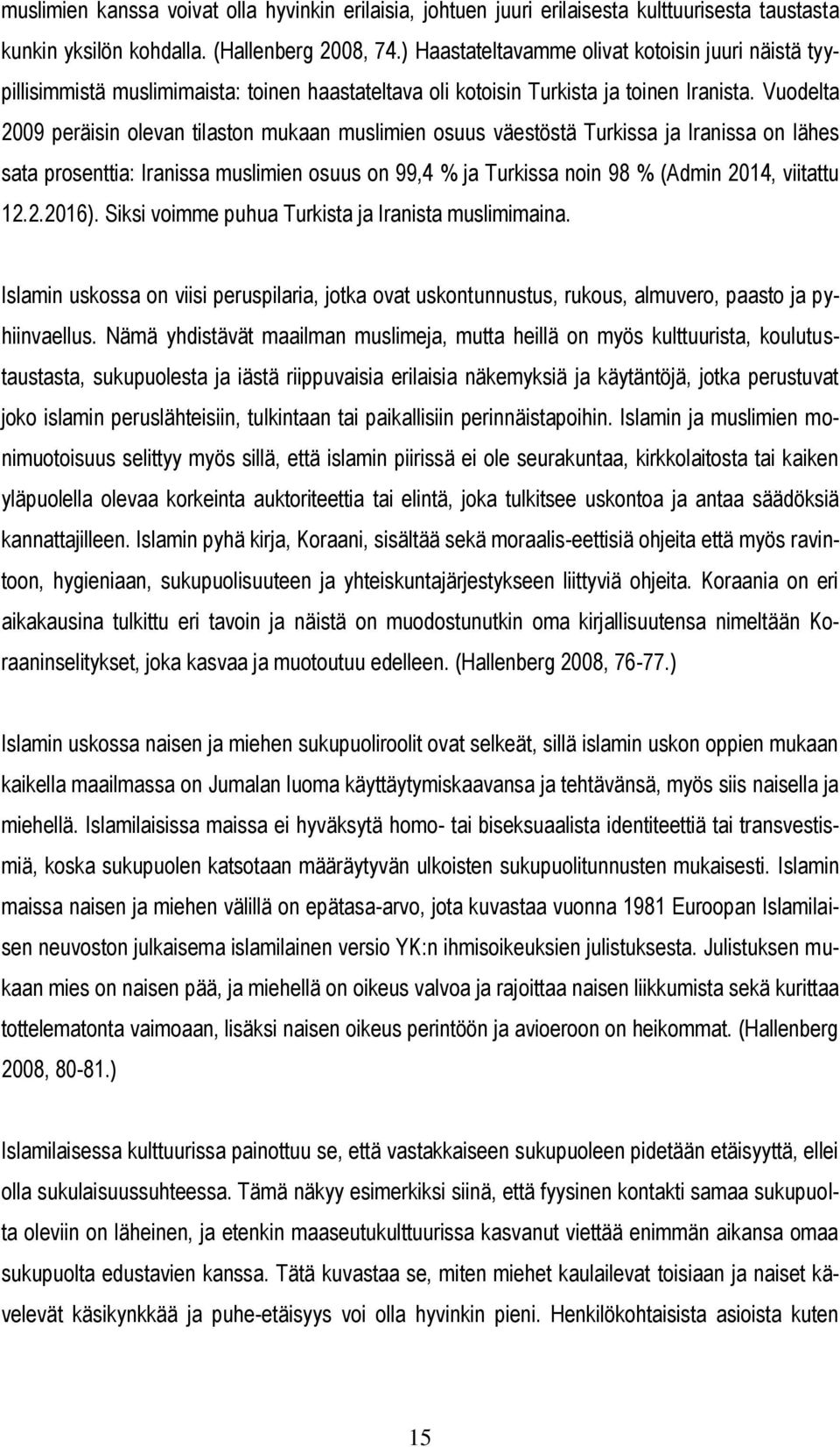 Vuodelta 2009 peräisin olevan tilaston mukaan muslimien osuus väestöstä Turkissa ja Iranissa on lähes sata prosenttia: Iranissa muslimien osuus on 99,4 % ja Turkissa noin 98 % (Admin 2014, viitattu