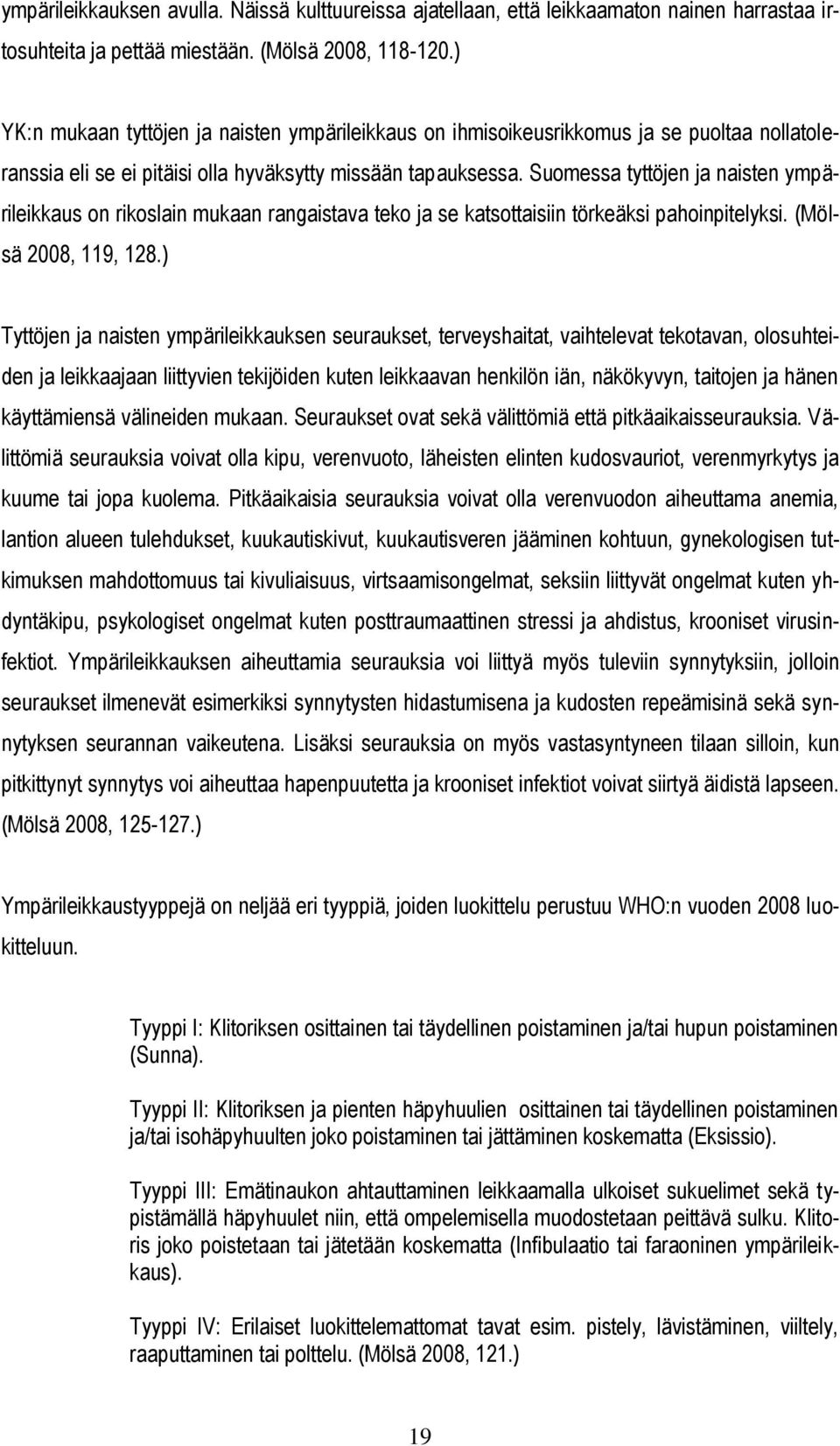 Suomessa tyttöjen ja naisten ympärileikkaus on rikoslain mukaan rangaistava teko ja se katsottaisiin törkeäksi pahoinpitelyksi. (Mölsä 2008, 119, 128.