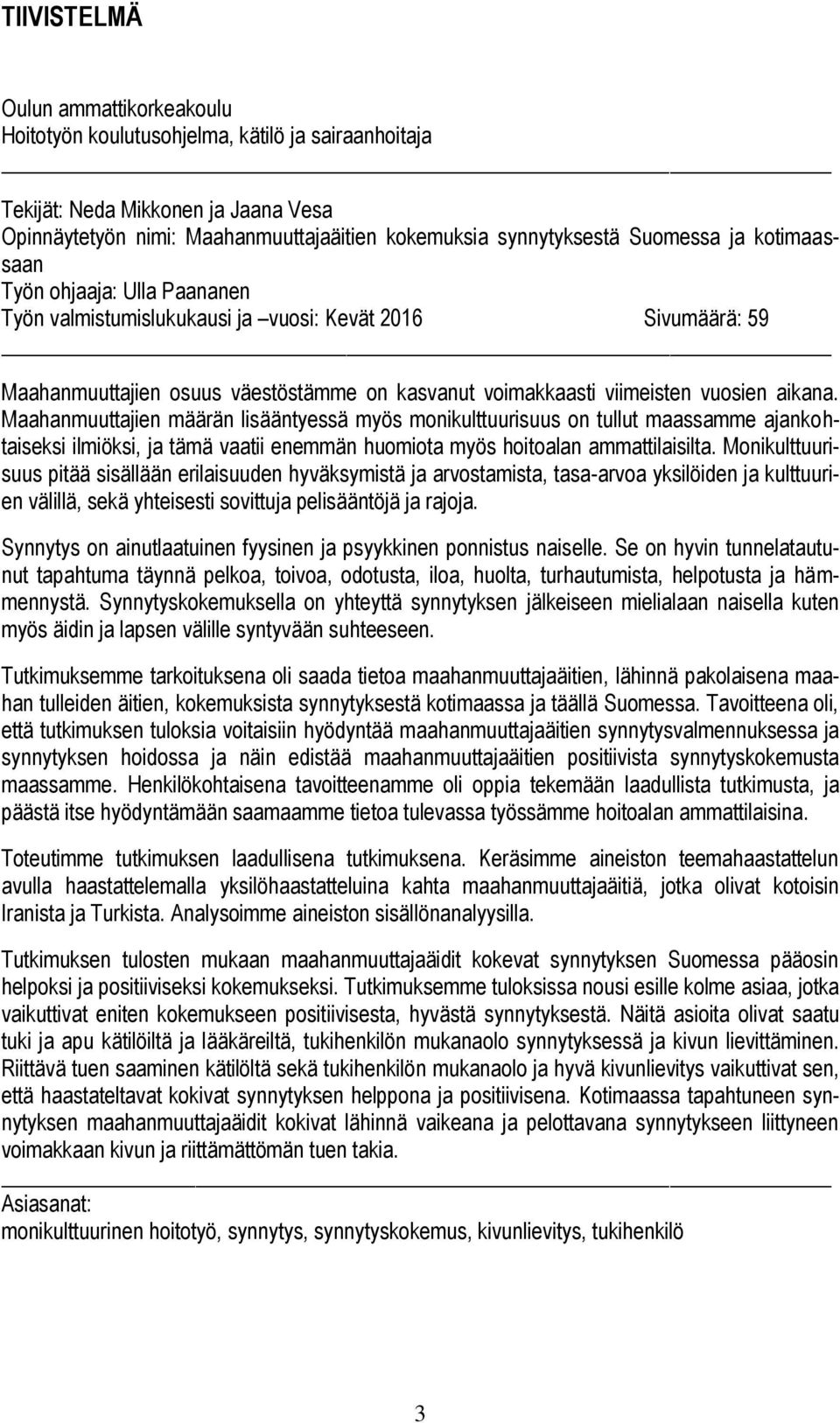 aikana. Maahanmuuttajien määrän lisääntyessä myös monikulttuurisuus on tullut maassamme ajankohtaiseksi ilmiöksi, ja tämä vaatii enemmän huomiota myös hoitoalan ammattilaisilta.