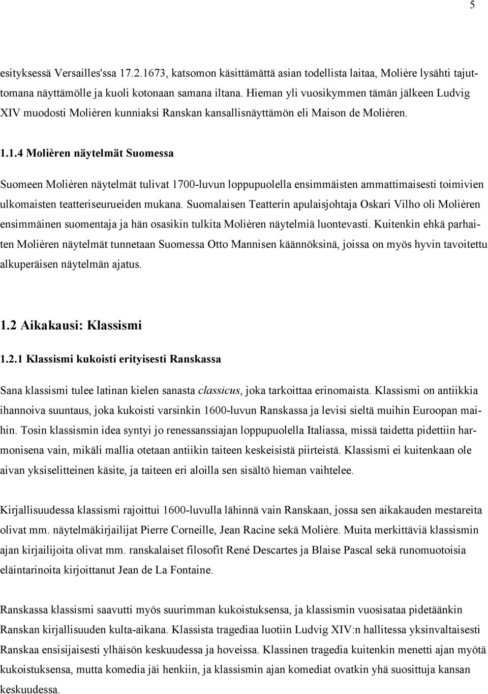 1.4 Molièren näytelmät Suomessa Suomeen Molièren näytelmät tulivat 1700-luvun loppupuolella ensimmäisten ammattimaisesti toimivien ulkomaisten teatteriseurueiden mukana.