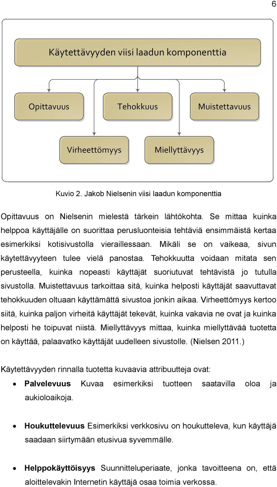 Se mittaa kuinka helppoa käyttäjälle on suorittaa perusluonteisia tehtäviä ensimmäistä kertaa esimerkiksi kotisivustolla vieraillessaan.