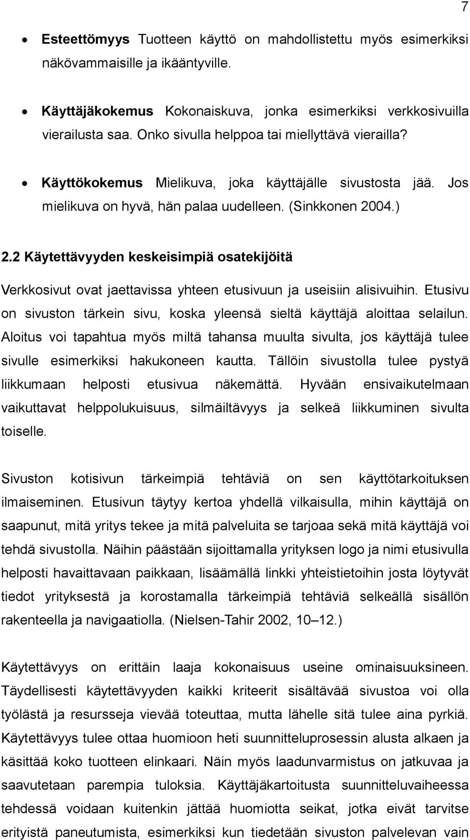 2 Käytettävyyden keskeisimpiä osatekijöitä Verkkosivut ovat jaettavissa yhteen etusivuun ja useisiin alisivuihin. Etusivu on sivuston tärkein sivu, koska yleensä sieltä käyttäjä aloittaa selailun.