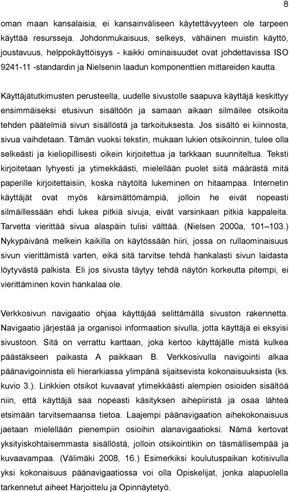 Käyttäjätutkimusten perusteella, uudelle sivustolle saapuva käyttäjä keskittyy ensimmäiseksi etusivun sisältöön ja samaan aikaan silmäilee otsikoita tehden päätelmiä sivun sisällöstä ja