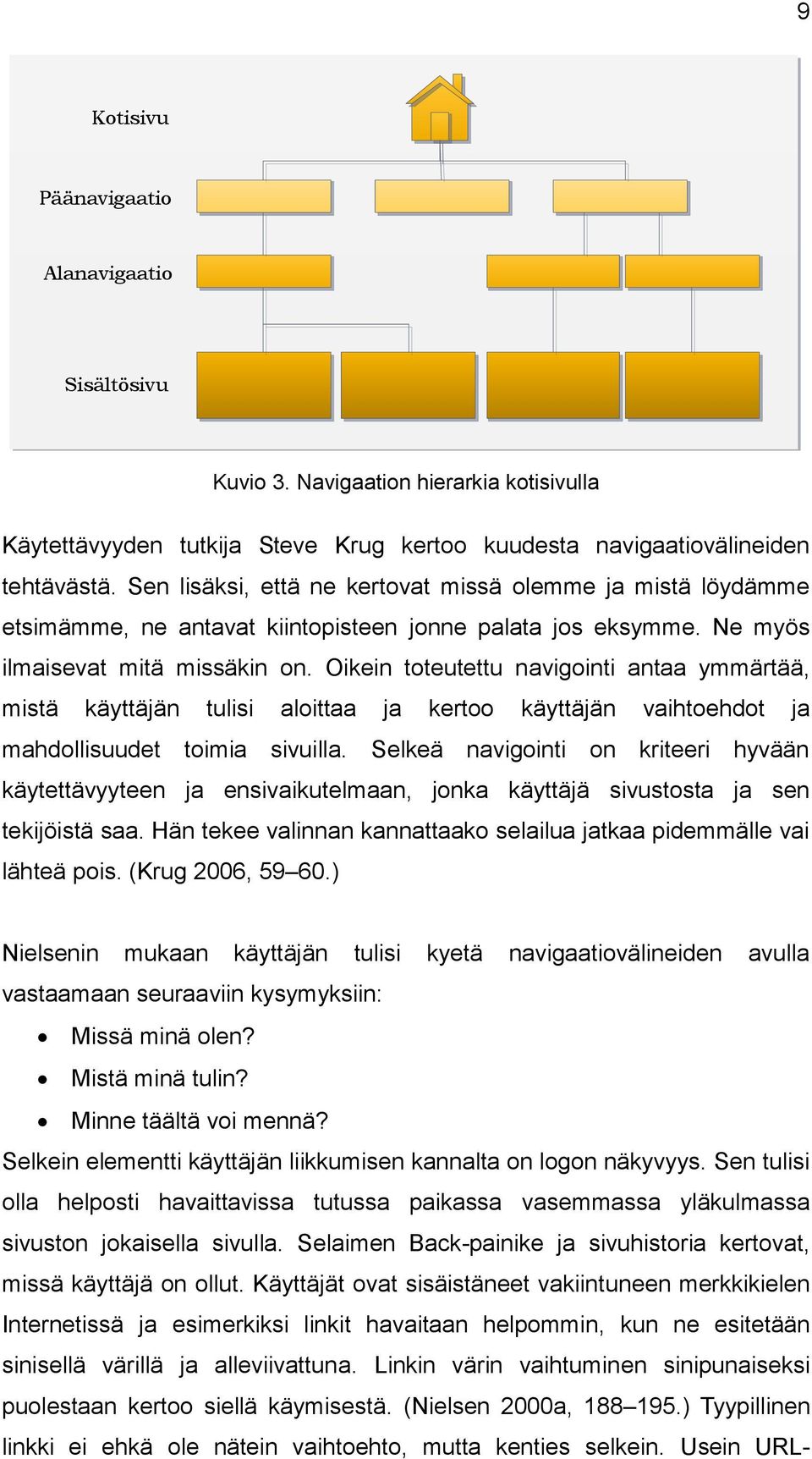 Oikein toteutettu navigointi antaa ymmärtää, mistä käyttäjän tulisi aloittaa ja kertoo käyttäjän vaihtoehdot ja mahdollisuudet toimia sivuilla.