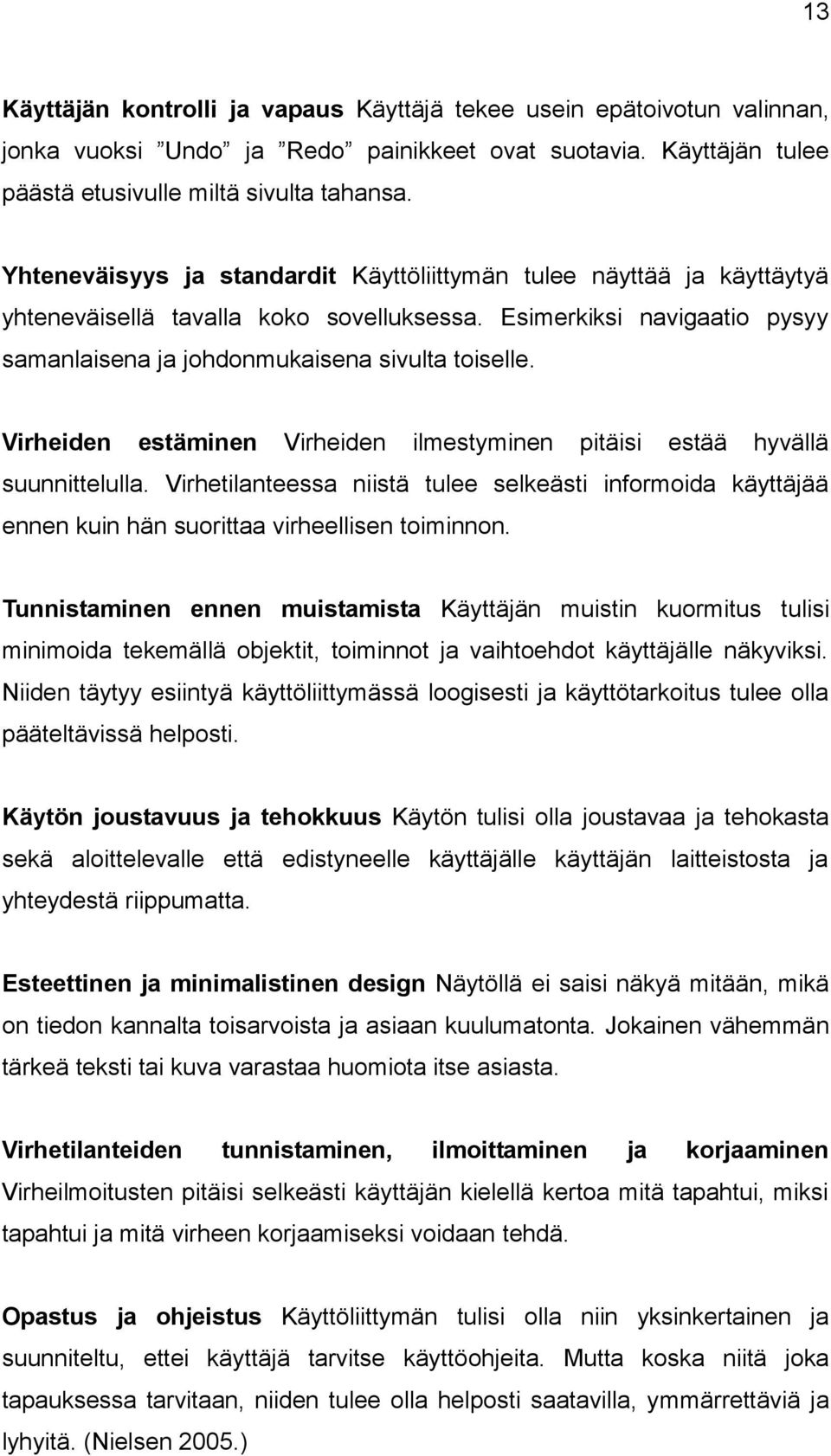 Virheiden estäminen Virheiden ilmestyminen pitäisi estää hyvällä suunnittelulla. Virhetilanteessa niistä tulee selkeästi informoida käyttäjää ennen kuin hän suorittaa virheellisen toiminnon.