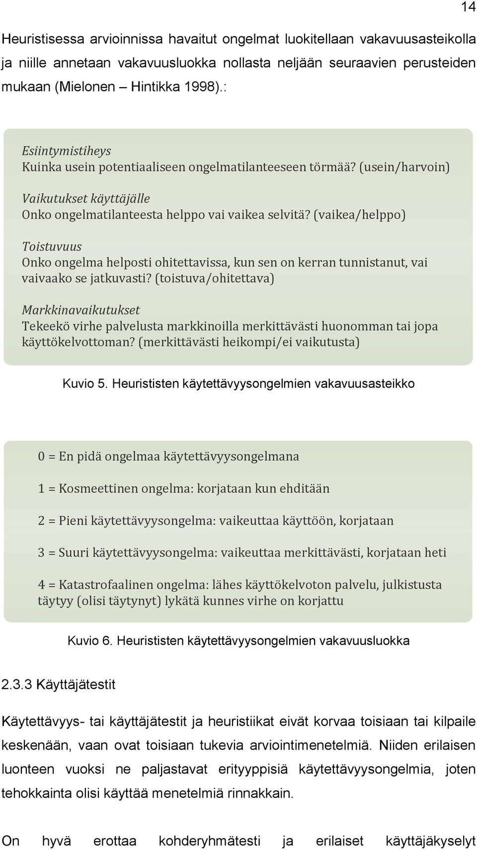 (vaikea/helppo) Toistuvuus Onko ongelma helposti ohitettavissa, kun sen on kerran tunnistanut, vai vaivaako se jatkuvasti?