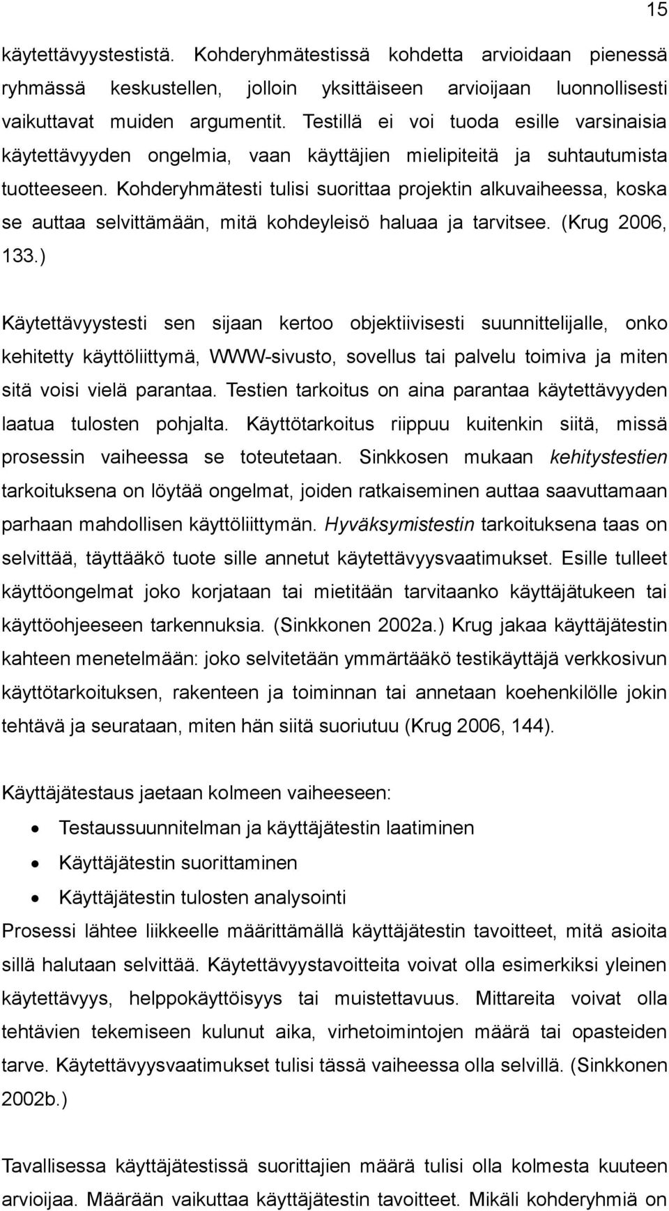 Kohderyhmätesti tulisi suorittaa projektin alkuvaiheessa, koska se auttaa selvittämään, mitä kohdeyleisö haluaa ja tarvitsee. (Krug 2006, 133.