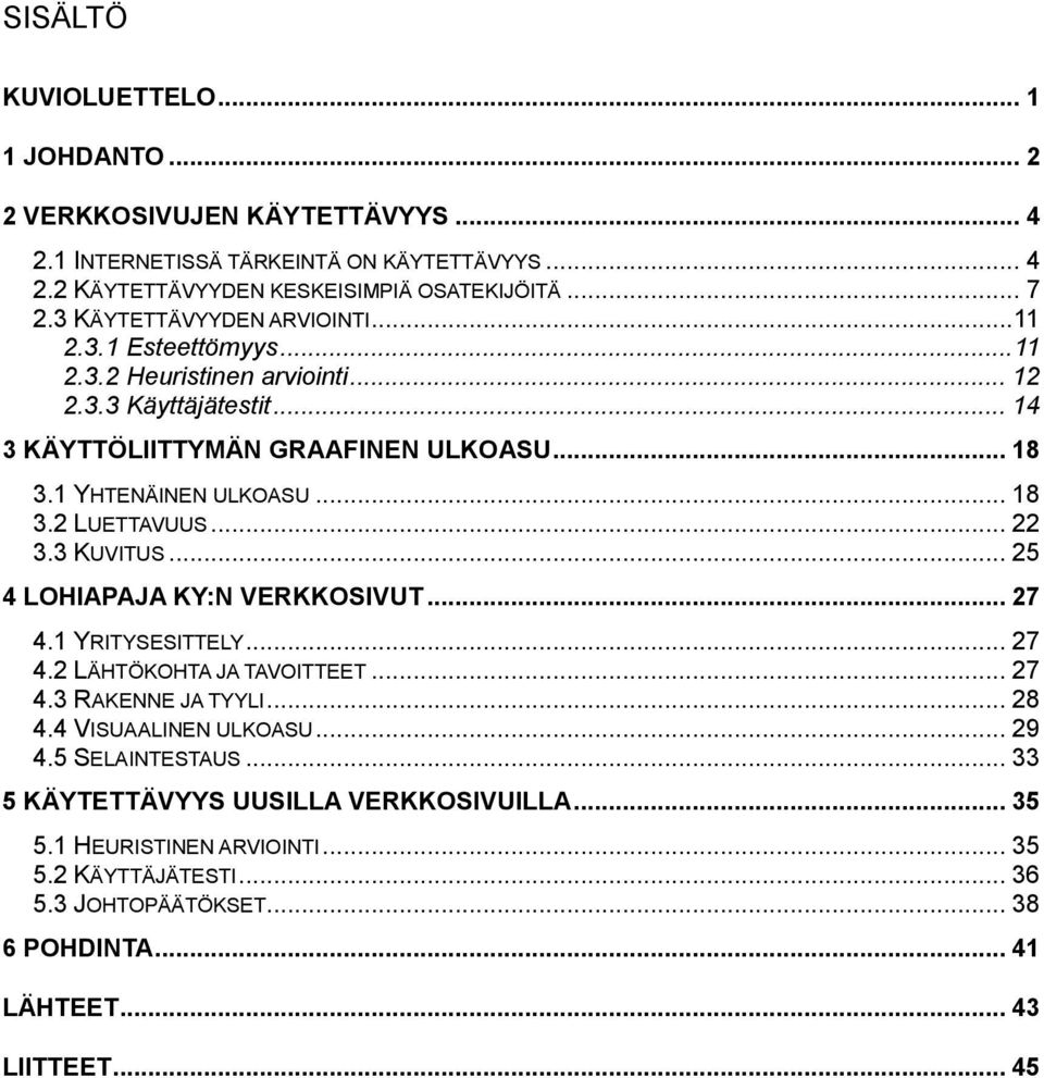 .. 18 3.2 LUETTAVUUS... 22 3.3 KUVITUS... 25 4 LOHIAPAJA KY:N VERKKOSIVUT... 27 4.1 YRITYSESITTELY... 27 4.2 LÄHTÖKOHTA JA TAVOITTEET... 27 4.3 RAKENNE JA TYYLI... 28 4.