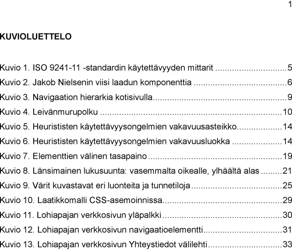 Elementtien välinen tasapaino... 19 Kuvio 8. Länsimainen lukusuunta: vasemmalta oikealle, ylhäältä alas... 21 Kuvio 9. Värit kuvastavat eri luonteita ja tunnetiloja... 25 Kuvio 10.