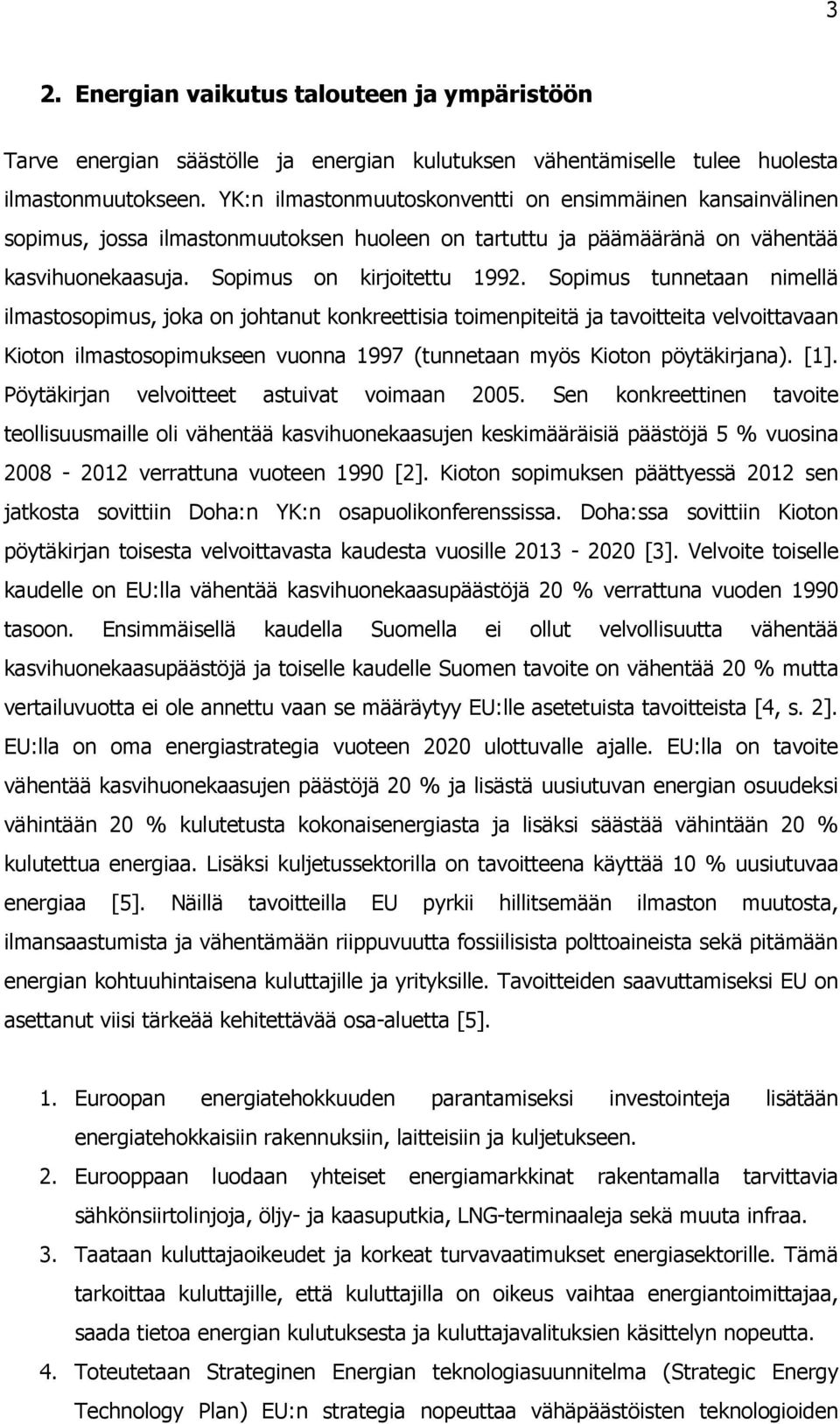 Sopimus tunnetaan nimellä ilmastosopimus, joka on johtanut konkreettisia toimenpiteitä ja tavoitteita velvoittavaan Kioton ilmastosopimukseen vuonna 1997 (tunnetaan myös Kioton pöytäkirjana). [1].