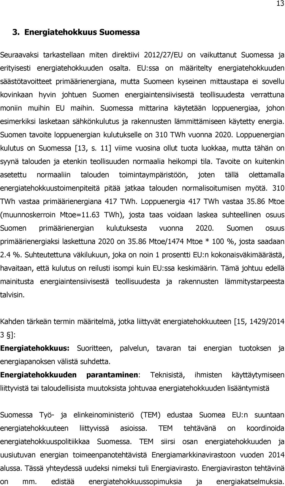 verrattuna moniin muihin EU maihin. Suomessa mittarina käytetään loppuenergiaa, johon esimerkiksi lasketaan sähkönkulutus ja rakennusten lämmittämiseen käytetty energia.