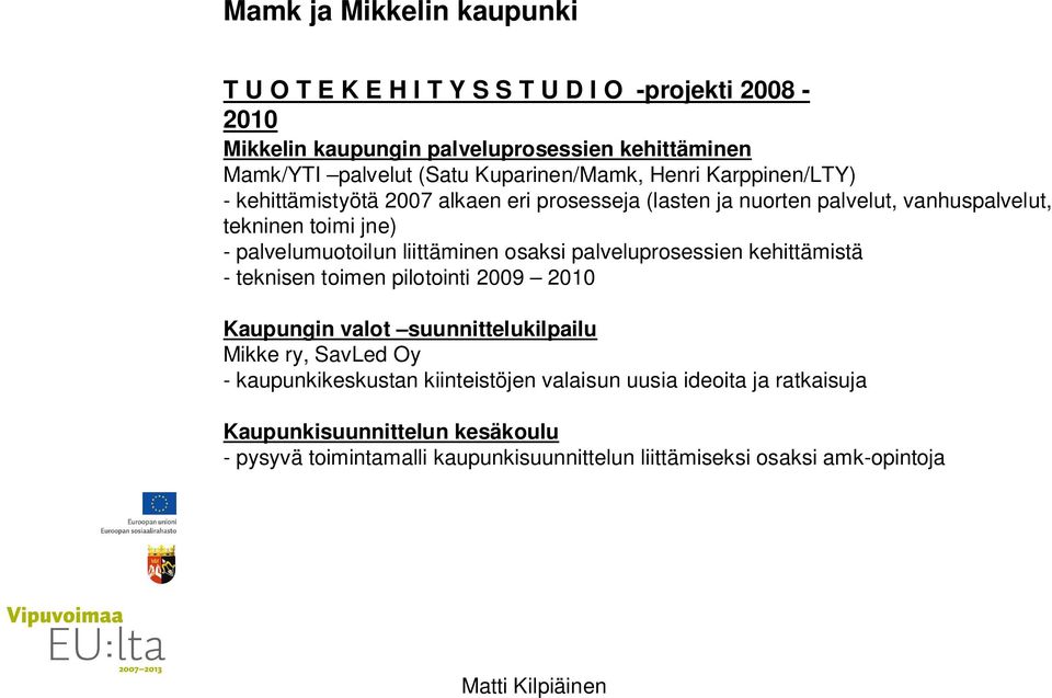 liittäminen osaksi palveluprosessien kehittämistä - teknisen toimen pilotointi 2009 2010 Kaupungin valot suunnittelukilpailu Mikke ry, SavLed Oy - kaupunkikeskustan