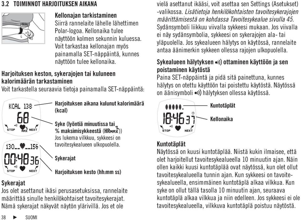 Harjoituksen keston, sykerajojen tai kuluneen kalorimäärän tarkastaminen Voit tarkastella seuraavia tietoja painamalla SET-näppäintä: Harjoituksen aikana kulunut kalorimäärä (kcal) Syke (lyöntiä