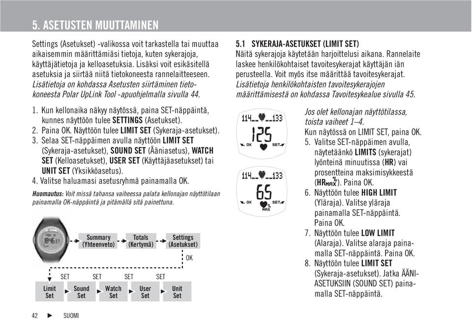 Kun kellonaika näkyy näytössä, paina SET-näppäintä, kunnes näyttöön tulee SETTINGS (Asetukset). 2.. Näyttöön tulee LIMIT SET (Sykeraja-asetukset). 3.