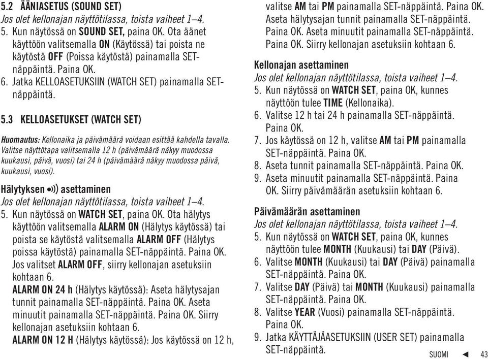 3 KELLOASETUKSET (WATCH SET) Huomautus: Kellonaika ja päivämäärä voidaan esittää kahdella tavalla.