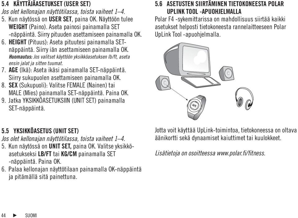 Huomautus: Jos valitset käyttöön yksikköasetuksen lb/ft, aseta ensin jalat ja sitten tuumat. 7. AGE (Ikä): Aseta ikäsi painamalla SET-näppäintä. Siirry sukupuolen asettamiseen painamalla OK. 8.