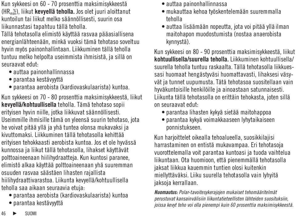 Tällä tehotasolla elimistö käyttää rasvaa pääasiallisena energianlähteenään, minkä vuoksi tämä tehotaso soveltuu hyvin myös painonhallintaan.