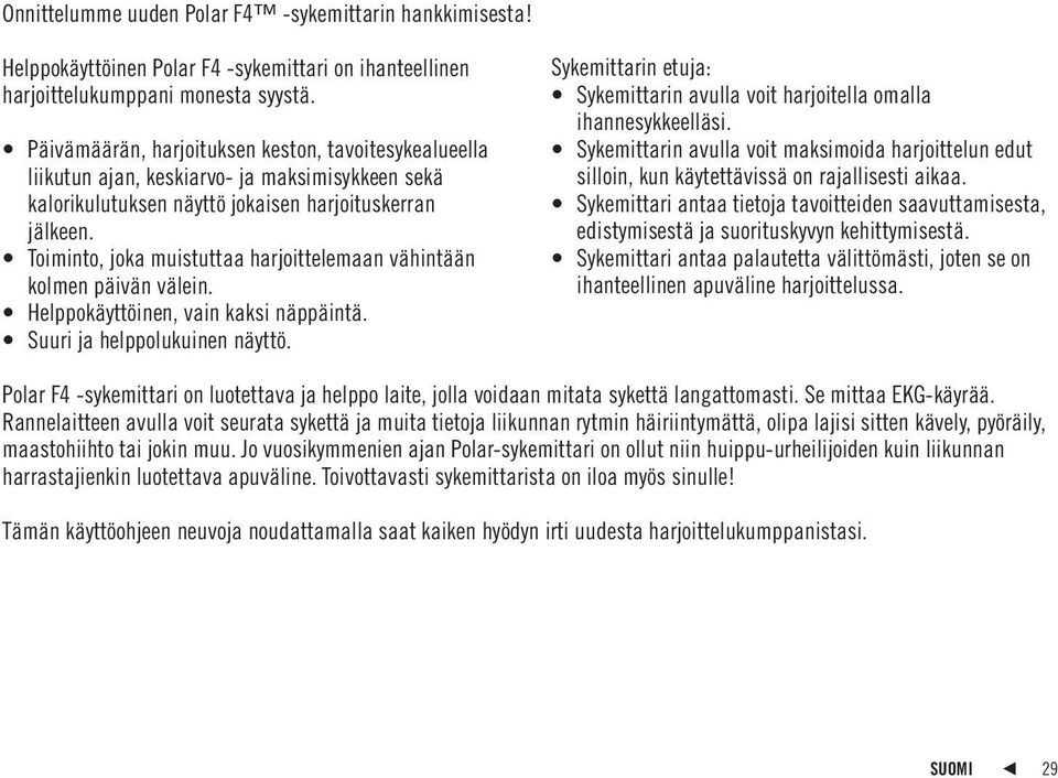 Toiminto, joka muistuttaa harjoittelemaan vähintään kolmen päivän välein. Helppokäyttöinen, vain kaksi näppäintä. Suuri ja helppolukuinen näyttö.