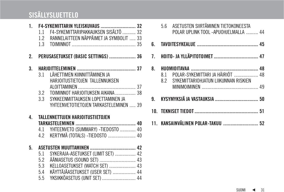 3 SYKKEENMITTAUKSEN LOPETTAMINEN JA YHTEENVETOTIETOJEN TARKASTELEMINEN... 39 4. TALLENNETTUJEN HARJOITUSTIETOJEN TARKASTELEMINEN... 40 4.1 YHTEENVETO (SUMMARY) -TIEDOSTO... 40 4.2 KERTYMÄ (TOTALS) -TIEDOSTO.