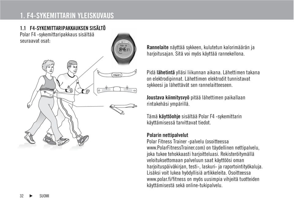 Joustava kiinnitysvyö pitää lähettimen paikallaan rintakehäsi ympärillä. Tämä käyttöohje sisältää Polar F4 -sykemittarin käyttämisessä tarvittavat tiedot.