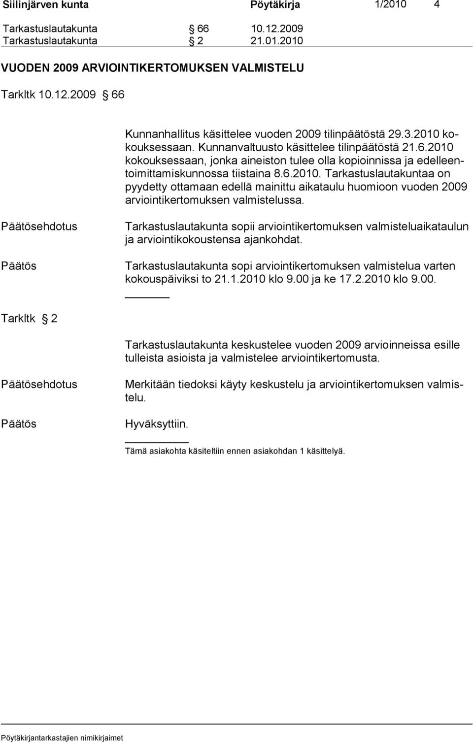 Tarkastuslautakunta sopii arviointikertomuksen valmisteluai kataulun ja arviointikokoustensa ajankohdat. Tarkastuslautakunta sopi arviointikertomuksen valmistelua varten kokouspäiviksi to 21.