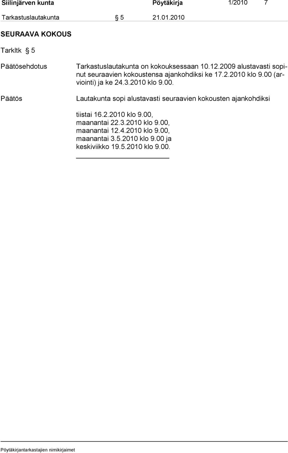 2010 klo 9.00. Lautakunta sopi alustavasti seuraavien kokousten ajankoh diksi tiistai 16.2.2010 klo 9.00, maanantai 22.