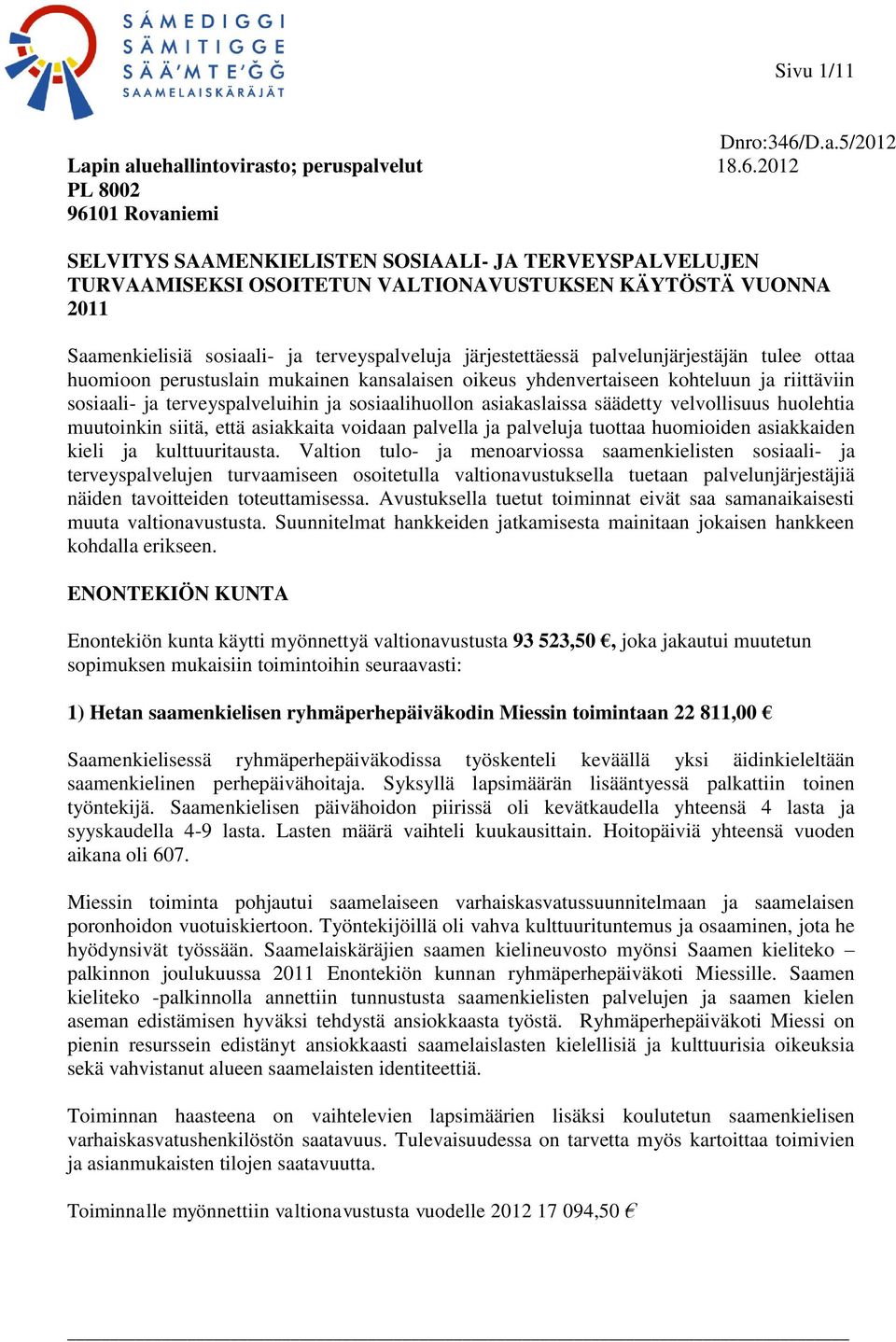 2012 PL 8002 96101 Rovaniemi SELVITYS SAAMENKIELISTEN SOSIAALI- JA TERVEYSPALVELUJEN TURVAAMISEKSI OSOITETUN VALTIONAVUSTUKSEN KÄYTÖSTÄ VUONNA 2011 Saamenkielisiä sosiaali- ja terveyspalveluja