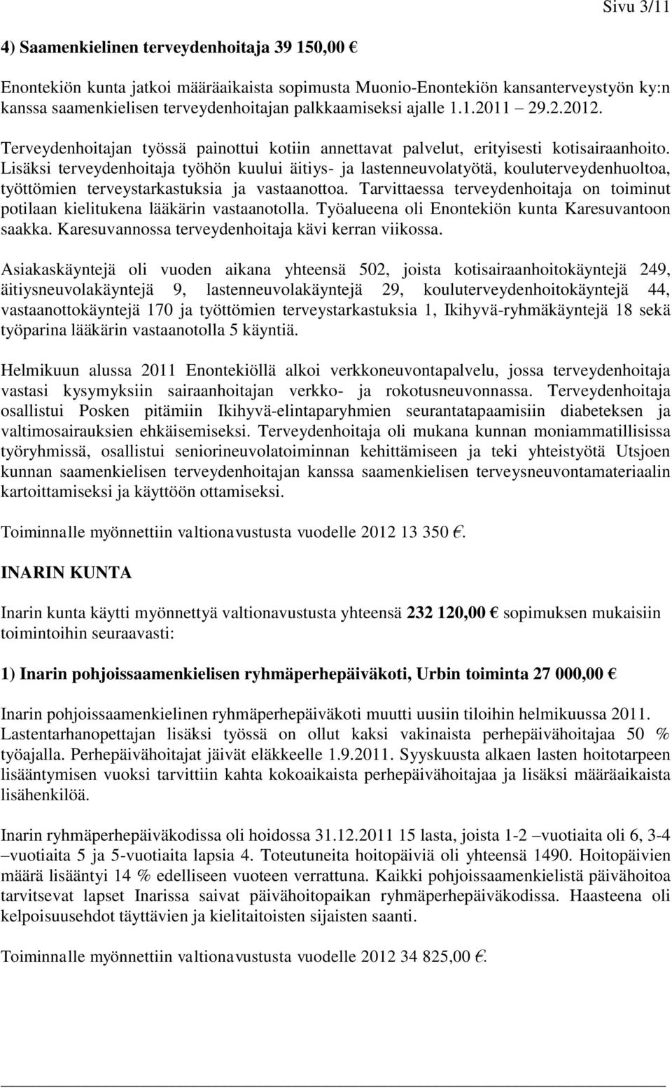 Lisäksi terveydenhoitaja työhön kuului äitiys- ja lastenneuvolatyötä, kouluterveydenhuoltoa, työttömien terveystarkastuksia ja vastaanottoa.