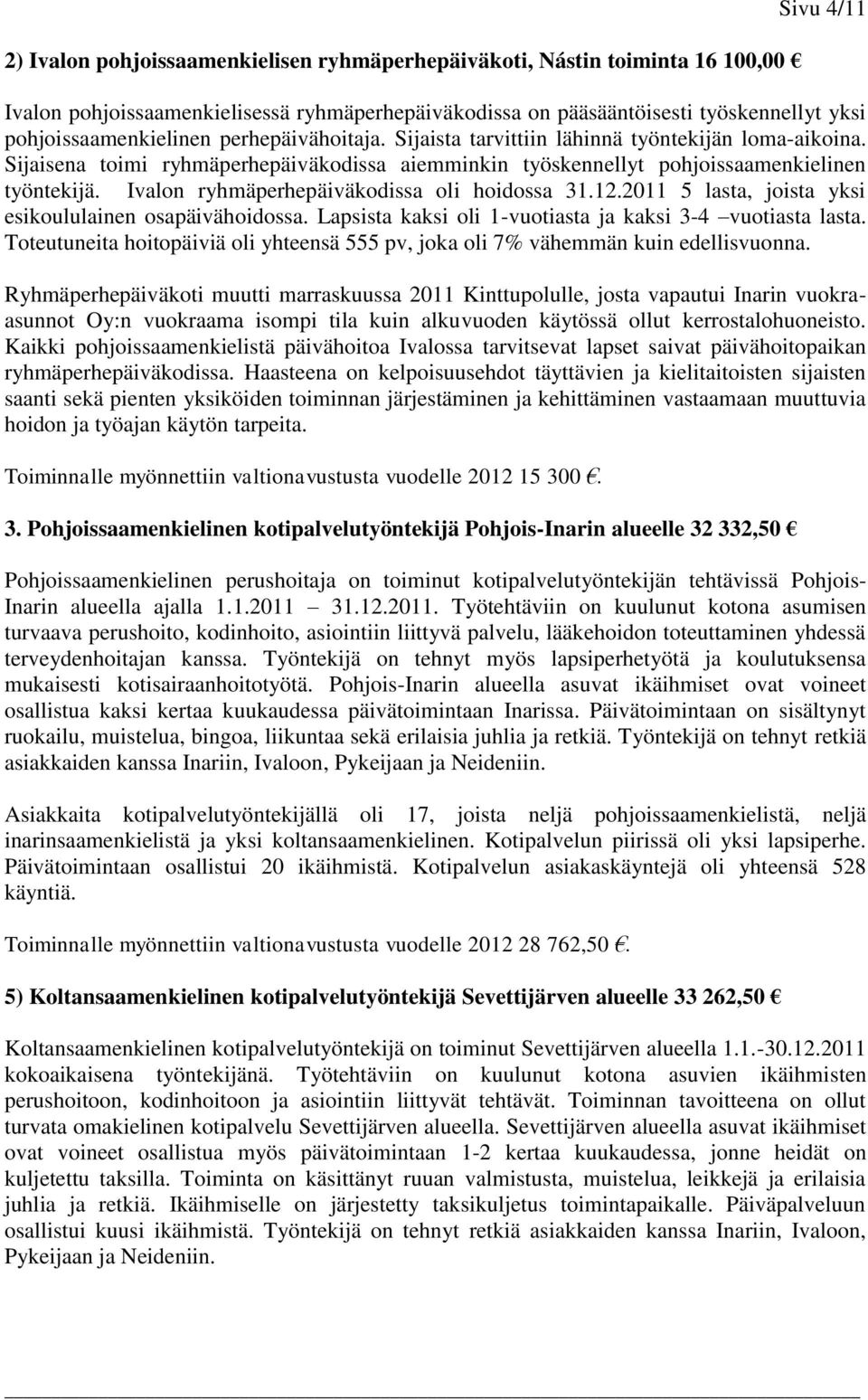 Ivalon ryhmäperhepäiväkodissa oli hoidossa 31.12.2011 5 lasta, joista yksi esikoululainen osapäivähoidossa. Lapsista kaksi oli 1-vuotiasta ja kaksi 3-4 vuotiasta lasta.