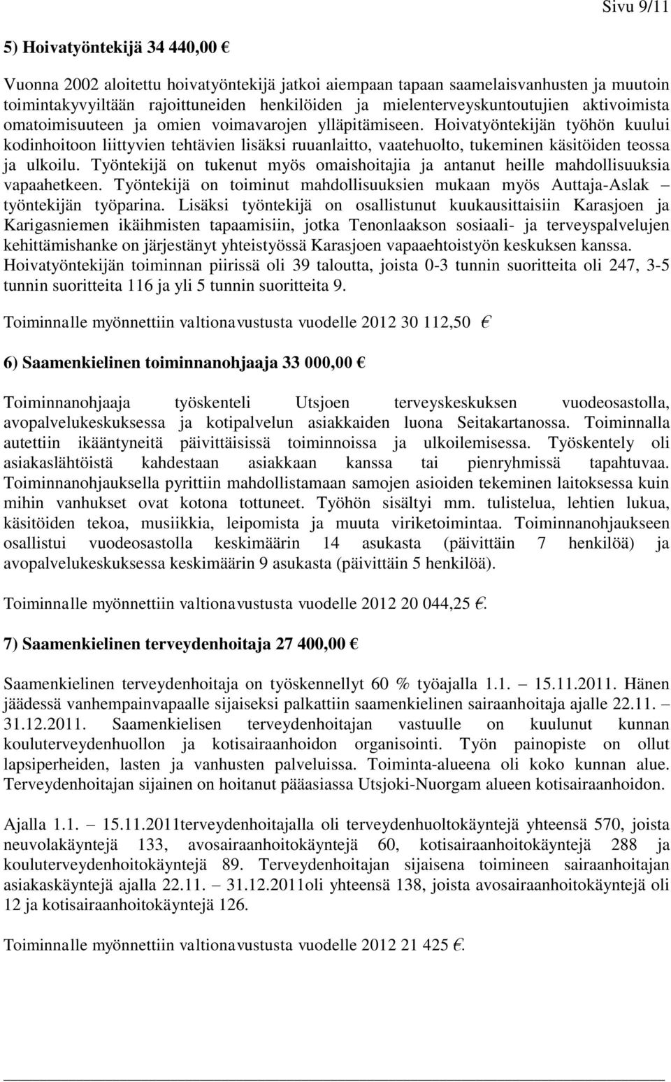 Hoivatyöntekijän työhön kuului kodinhoitoon liittyvien tehtävien lisäksi ruuanlaitto, vaatehuolto, tukeminen käsitöiden teossa ja ulkoilu.